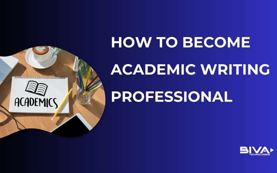 How to Become Academic Writing Professional in 2023 & Beyond